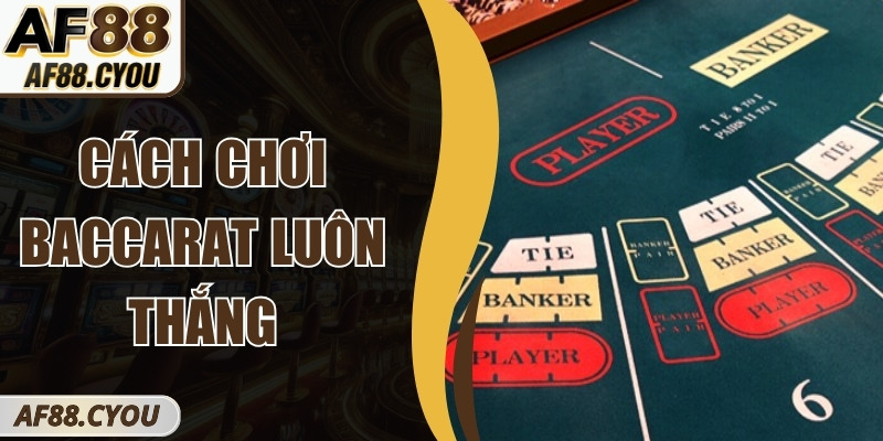 Cách Chơi Baccarat Luôn Thắng – Bí Quyết Cao Thủ Áp Dụng