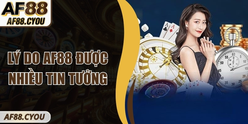 Lý Do AF88 Được Nhiều Tin Tưởng Trong Thị Trường Cá Cược 