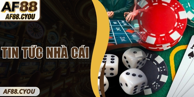 Tin Tức Nhà Cái Mới Nhất Giúp Bet Thủ Nắm Bắt Cơ Hội Cá Cược